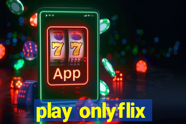 play onlyflix